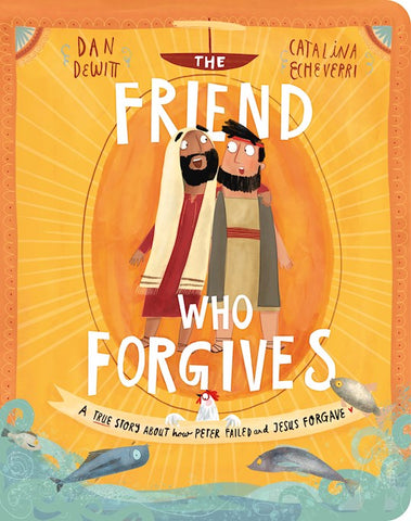 The Friend Who Forgives Board Book A True Story About How Peter Failed And Jesus Forgave