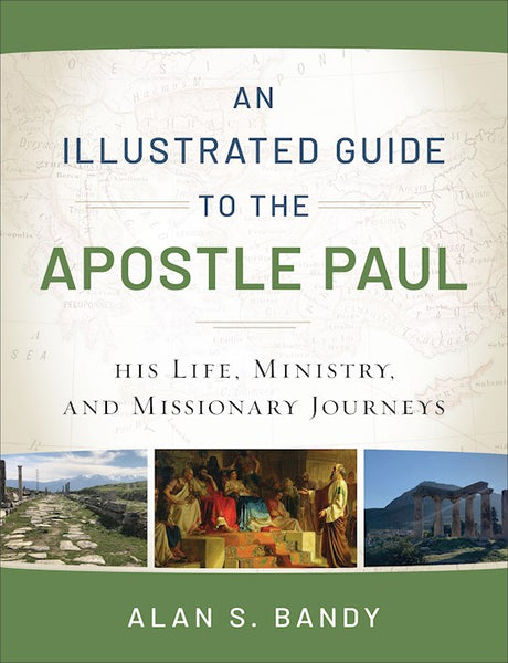 An Illustrated Guide To The Apostle Paul His Life, Ministry, And Missionary Journeys