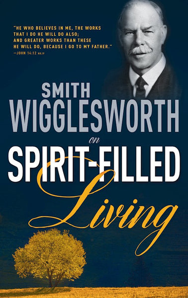 Smith Wigglesworth On Spirit Filled Living