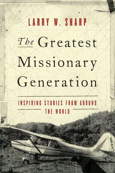 The Greatest Missionary Generation Inspiring Stories From Around The World