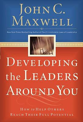 Developing the Leaders Around You by John Maxwell