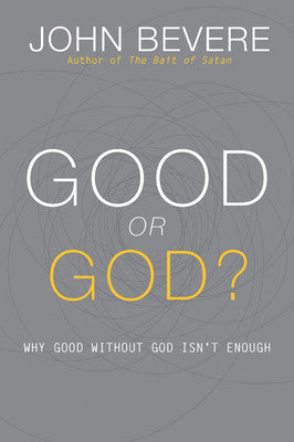 GOOD or GOD? Why Good without GOD isn't Enough by John Bevere